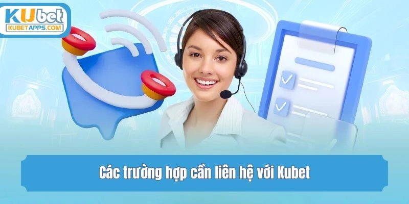 Các trường hợp cần liên hệ với Kubet