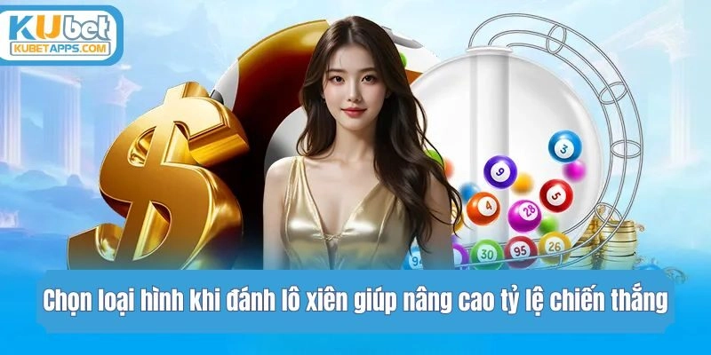 Chọn loại hình khi đánh lô xiên giúp nâng cao tỷ lệ chiến thắng