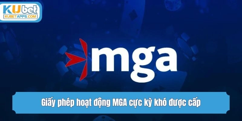 Giấy phép hoạt động MGA cực kỳ khó được cấp