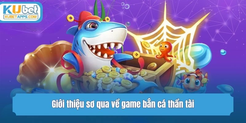Giới thiệu sơ qua về game bắn cá thần tài
