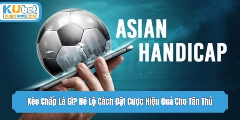 Kèo Chấp Là Gì? Hé Lộ Cách Đặt Cược Hiệu Quả Cho Tân Thủ