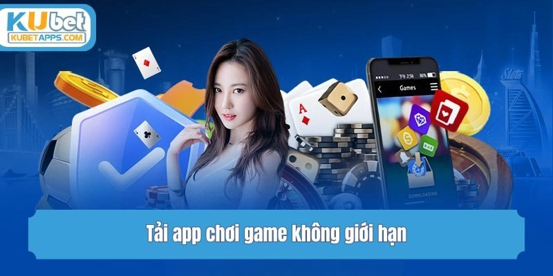 Tải app chơi game không giới hạn
