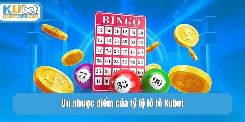 Ưu nhược điểm của tỷ lệ lô tô Kubet