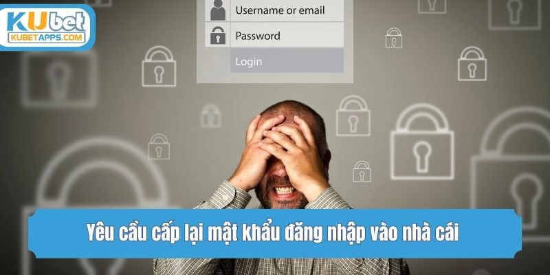 Yêu cầu cấp lại mật khẩu đăng nhập vào nhà cái
