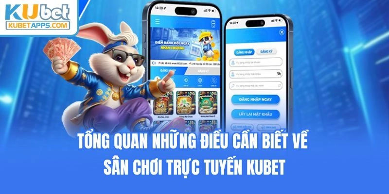 Tổng quan những điều cần biết về sân chơi trực tuyến Kubet
